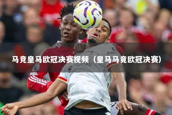 马竞皇马欧冠决赛视频（皇马马竟欧冠决赛）