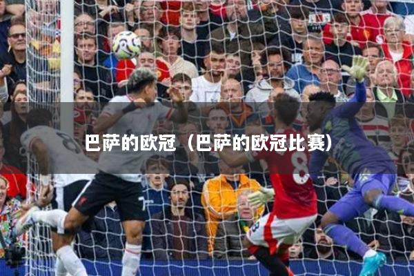 巴萨的欧冠（巴萨的欧冠比赛）