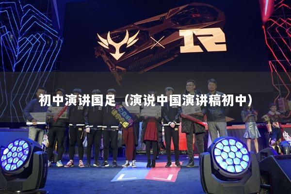 初中演讲国足(演说中国演讲稿初中)