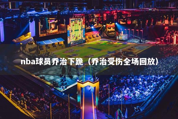 nba球员乔治下跪（乔治受伤全场回放）